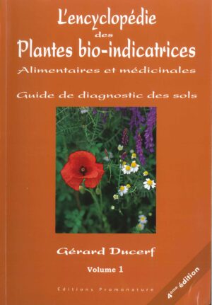 L'Encyclopédie des Plantes bio-indicatrices alimentaires et médicinales volume I